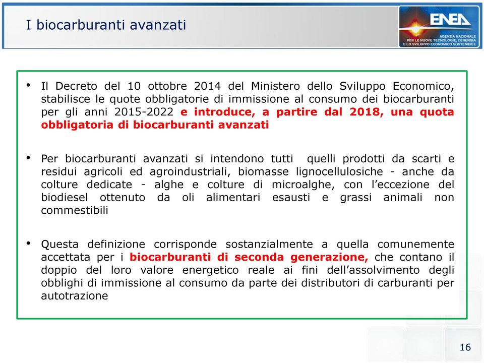 lignocellulosiche - anche da colture dedicate - alghe e colture di microalghe, con l eccezione del biodiesel ottenuto da oli alimentari esausti e grassi animali non commestibili Questa definizione