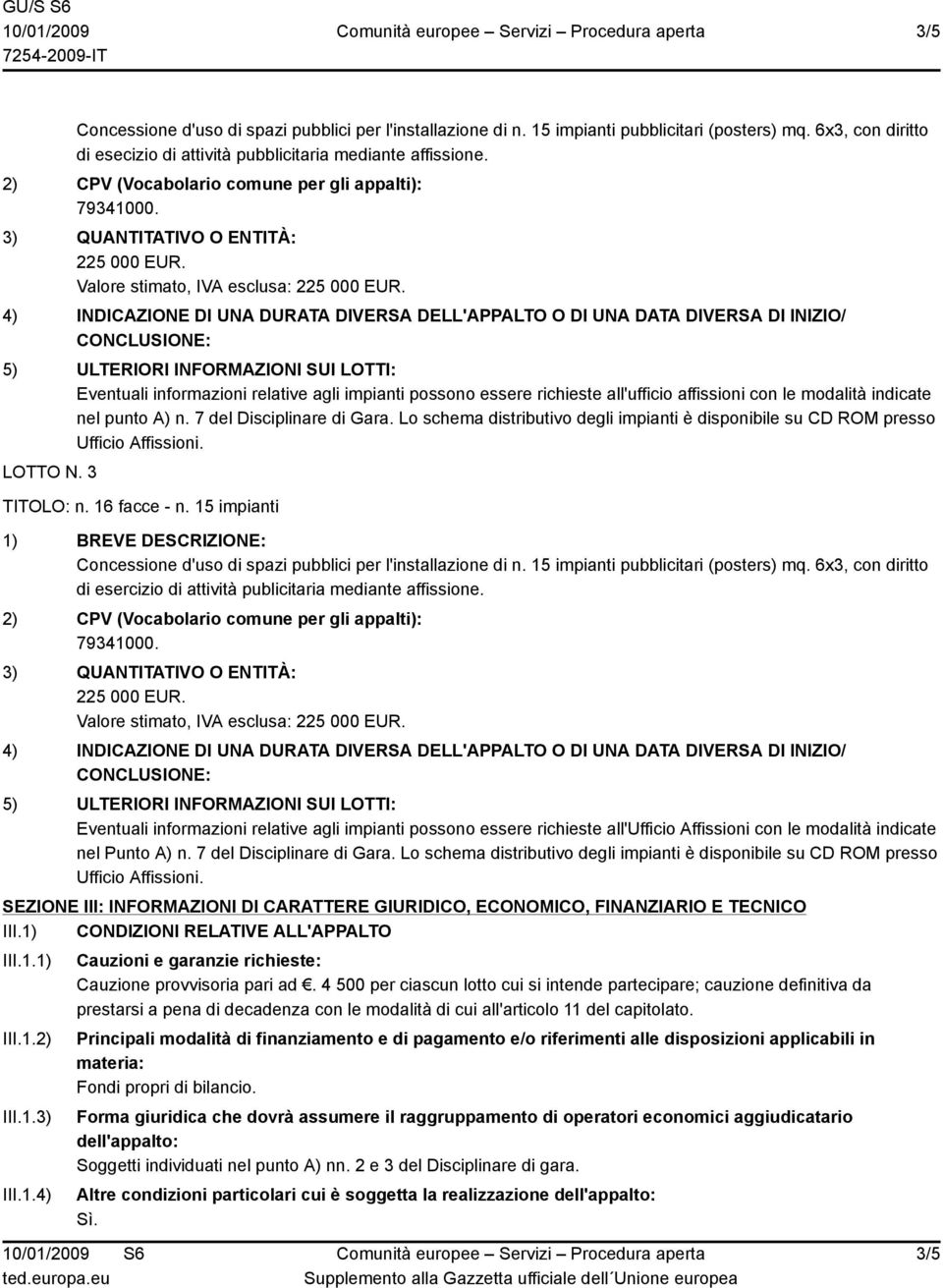 Eventuali informazioni relative agli impianti possono essere richieste all'ufficio Affissioni con le modalità indicate nel Punto A) n. 7 del Disciplinare di Gara.