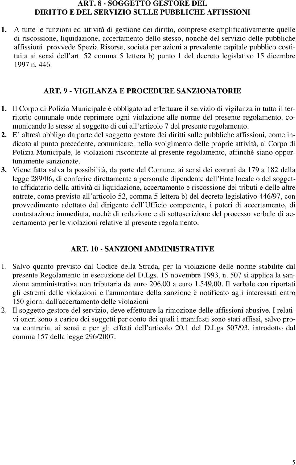 provvede Spezia Risorse, società per azioni a prevalente capitale pubblico costituita ai sensi dell art. 52 comma 5 lettera b) punto 1 del decreto legislativo 15 dicembre 1997 n. 446. ART.