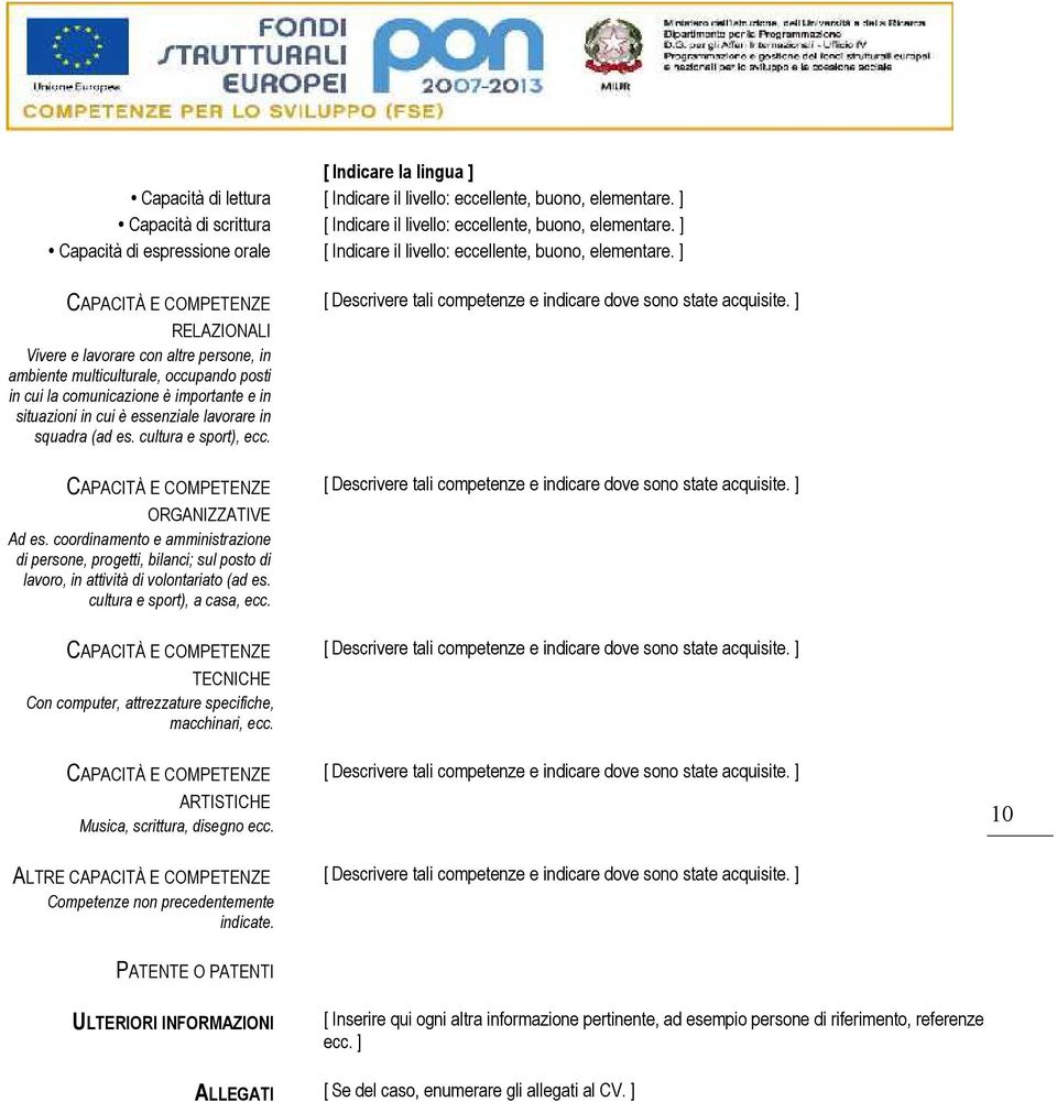 ] CAPACITÀ E COMPETENZE RELAZIONALI Vivere e lavorare con altre persone, in ambiente multiculturale, occupando posti in cui la comunicazione è importante e in situazioni in cui è essenziale lavorare