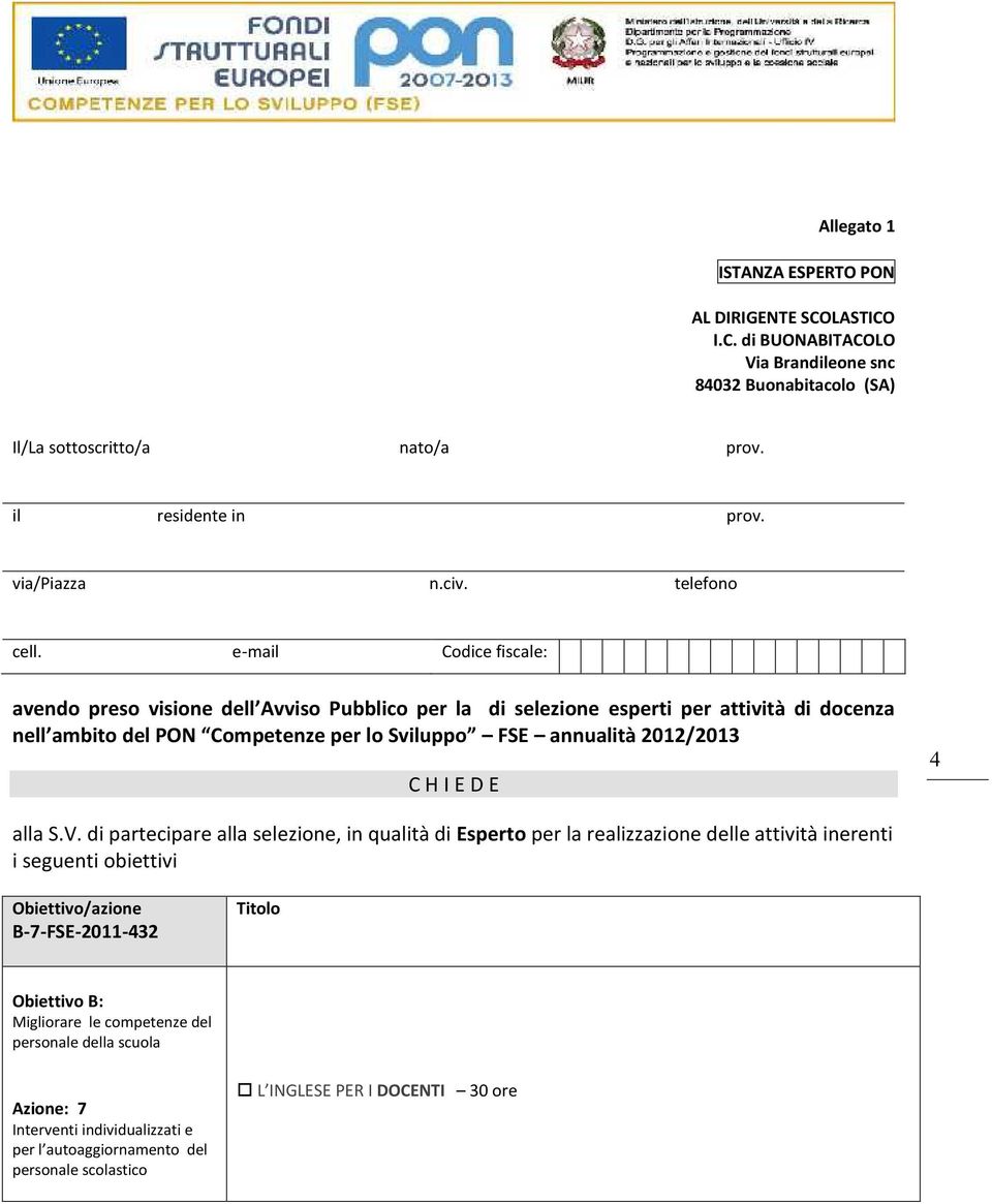 e-mail Codice fiscale: avendo preso visione dell Avviso Pubblico per la di selezione esperti per attività di docenza nell ambito del PON Competenze per lo Sviluppo FSE annualità 2012/2013 C H