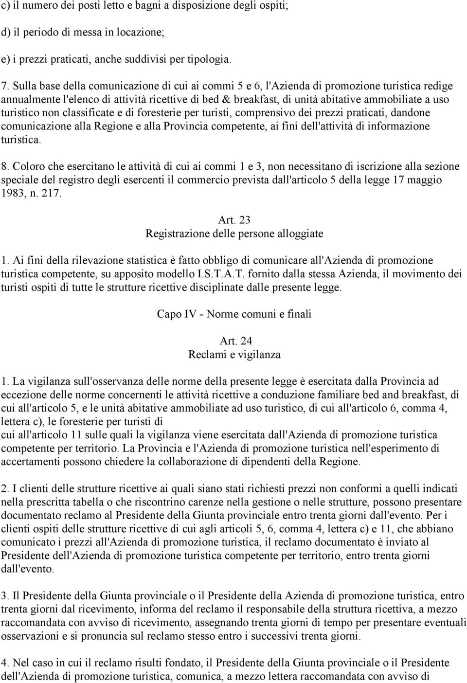 turistico non classificate e di foresterie per turisti, comprensivo dei prezzi praticati, dandone comunicazione alla Regione e alla Provincia competente, ai fini dell'attività di informazione