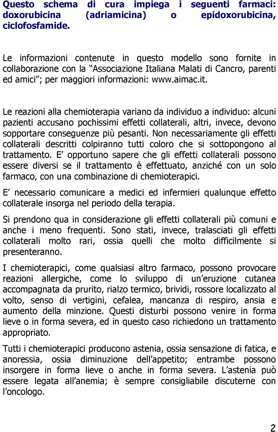 in collaborazione con la Associazione Italiana Malati di Cancro, parenti ed amici ; per maggiori informazioni: www.aimac.it.