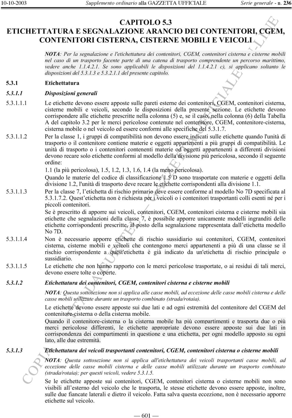 cisterne mobili nel caso di un trasporto facente parte di una catena di trasporto comprendente un percorso marittimo, vedere anche 1.1.4.2.1. Se sono applicabili le disposizioni del 1.1.4.2.1 c), si applicano soltanto le disposizioni del 5.