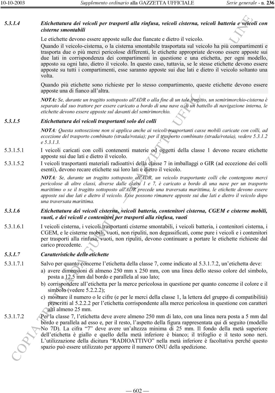 Quando il veicolo-cisterna, o la cisterna smontabile trasportata sul veicolo ha più compartimenti e trasporta due o più merci pericolose differenti, le etichette appropriate devono essere apposte sui