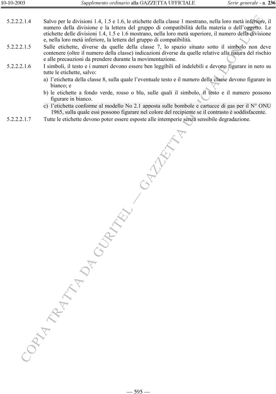 4, 1.5 e 1.6 mostrano, nella loro metà superiore, il numero della divisione e, nella loro metà inferiore, la lettera del gruppo di compatibilità. 5.2.2.2.1.5 Sulle etichette, diverse da quelle della