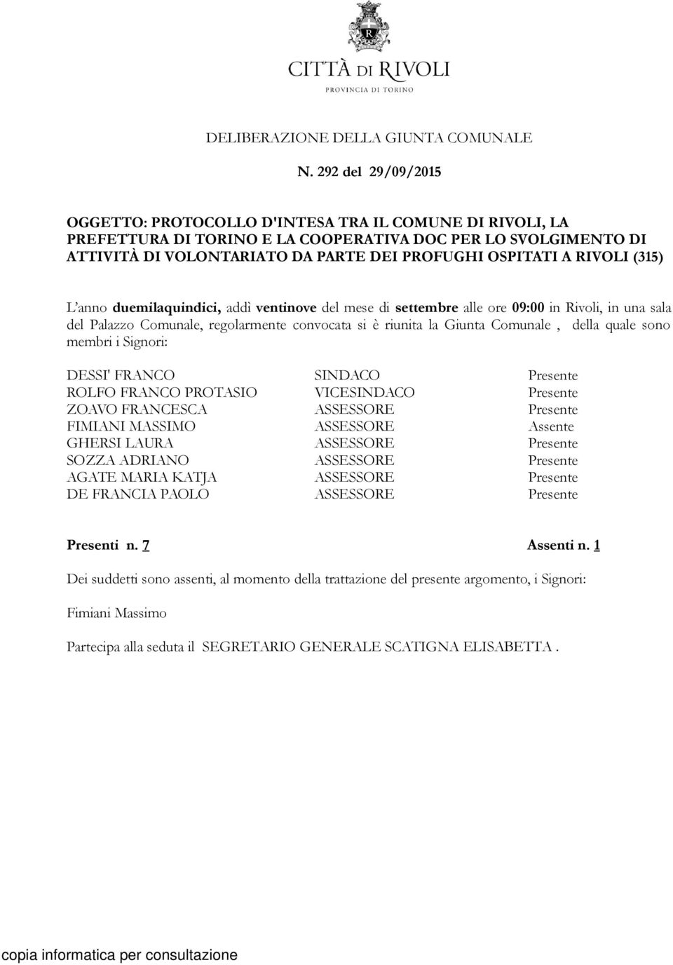 RIVOLI (315) L anno duemilaquindici, addì ventinove del mese di settembre alle ore 09:00 in Rivoli, in una sala del Palazzo Comunale, regolarmente convocata si è riunita la Giunta Comunale, della