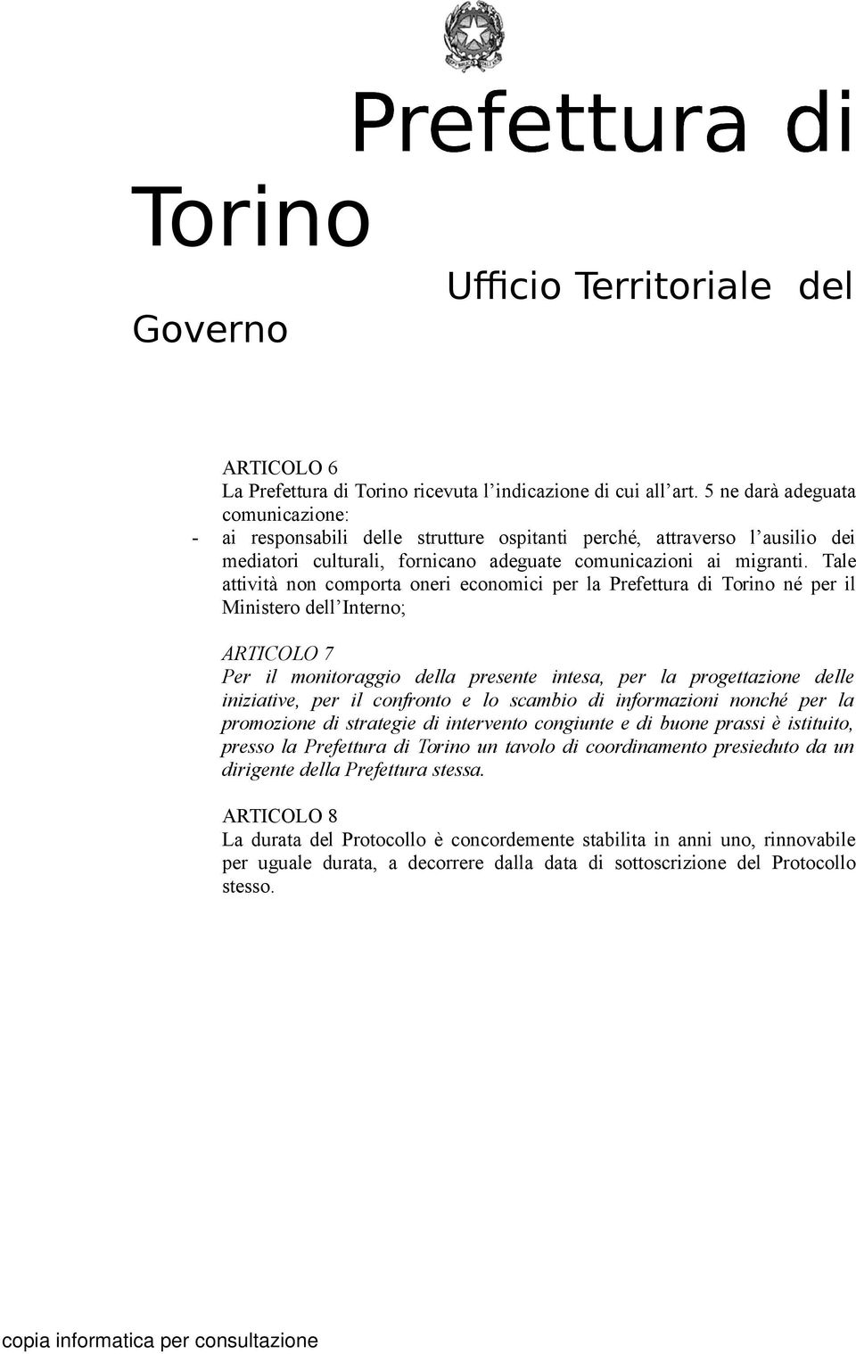 Tale attività non comporta oneri economici per la Prefettura di Torino né per il Ministero dell Interno; ARTICOLO 7 Per il monitoraggio della presente intesa, per la progettazione delle iniziative,