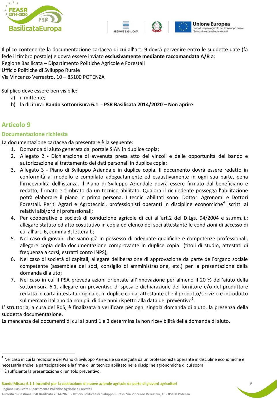 Ufficio Politiche di Sviluppo Rurale Via Vincenzo Verrastro, 10 85100 POTENZA Sul plico deve essere ben visibile: a) il mittente; b) la dicitura: Bando sottomisura 6.