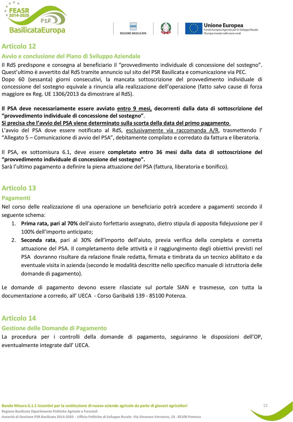 Dopo 60 (sessanta) giorni consecutivi, la mancata sottoscrizione del provvedimento individuale di concessione del sostegno equivale a rinuncia alla realizzazione dell operazione (fatto salvo cause di