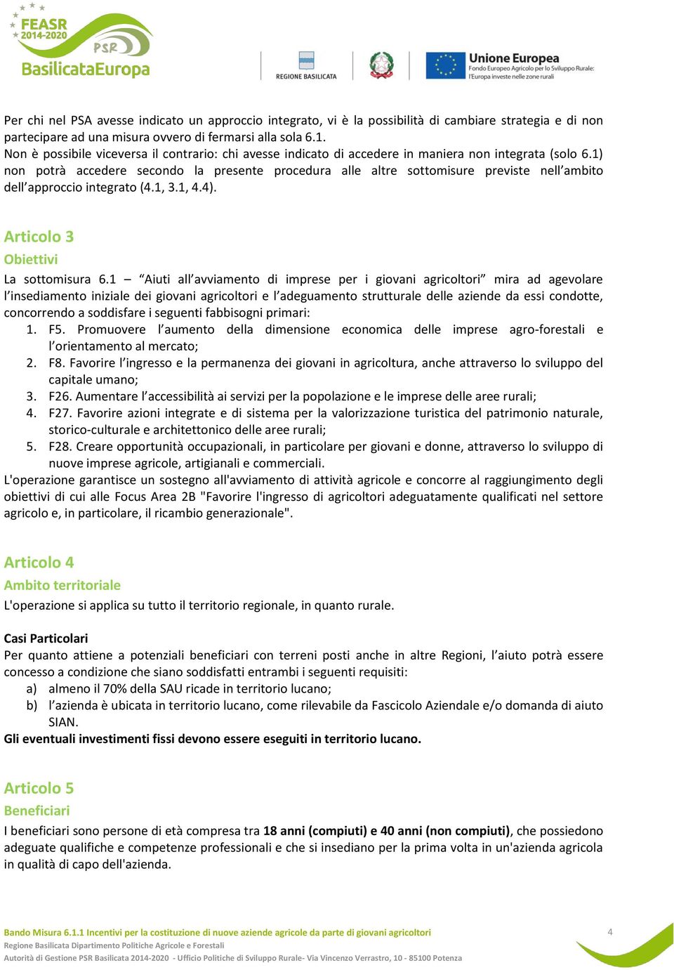 1) non potrà accedere secondo la presente procedura alle altre sottomisure previste nell ambito dell approccio integrato (4.1, 3.1, 4.4). Articolo 3 Obiettivi La sottomisura 6.