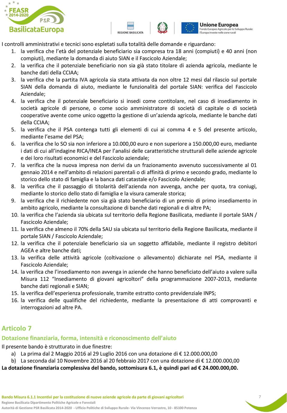 la verifica che il potenziale beneficiario non sia già stato titolare di azienda agricola, mediante le banche dati della CCIAA; 3.