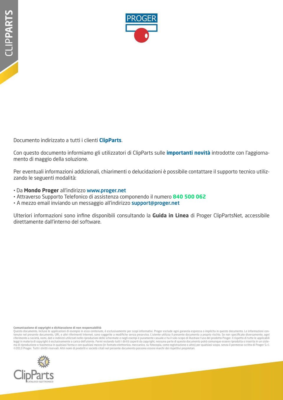 net Attraverso Supporto Telefonico di assistenza componendo il numero 840 500 062 A mezzo email inviando un messaggio all indirizzo support@proger.