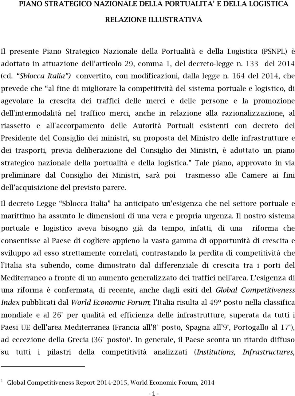 164 del 2014, che prevede che al fine di migliorare la competitività del sistema portuale e logistico, di agevolare la crescita dei traffici delle merci e delle persone e la promozione