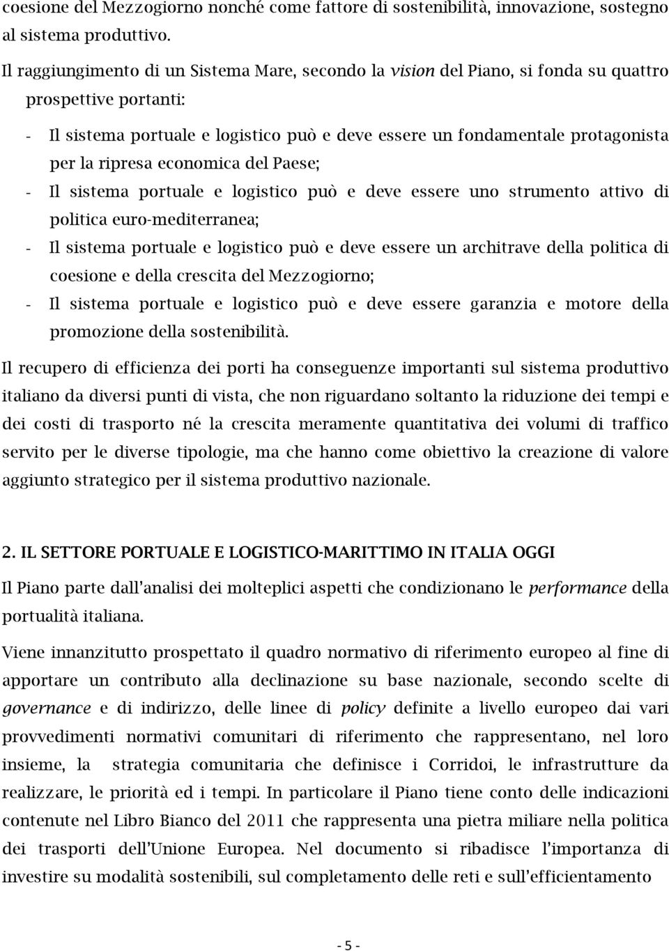 ripresa economica del Paese; - Il sistema portuale e logistico può e deve essere uno strumento attivo di politica euro-mediterranea; - Il sistema portuale e logistico può e deve essere un architrave