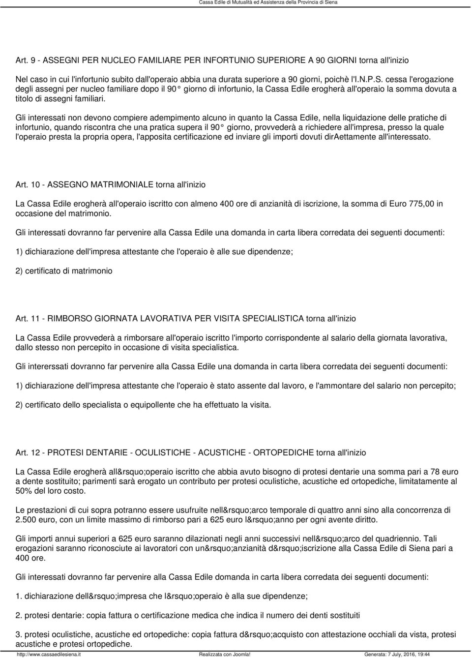 Gli interessati non devono compiere adempimento alcuno in quanto la Cassa Edile, nella liquidazione delle pratiche di infortunio, quando riscontra che una pratica supera il 90 giorno, provvederà a