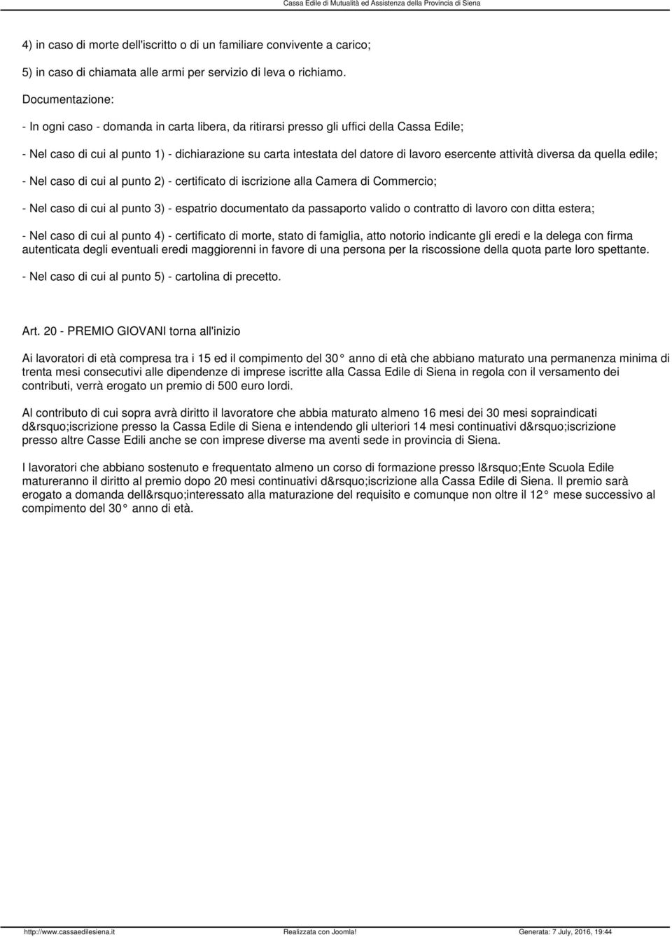 esercente attività diversa da quella edile; - Nel caso di cui al punto 2) - certificato di iscrizione alla Camera di Commercio; - Nel caso di cui al punto 3) - espatrio documentato da passaporto