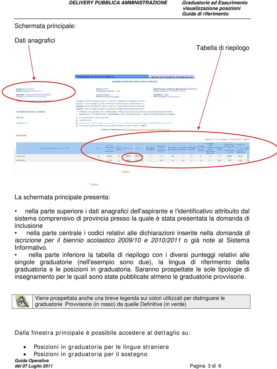 inserite nella domanda di iscrizione per il biennio scolastico 2009/10 e 2010/2011 o già note al Sistema Informativo.