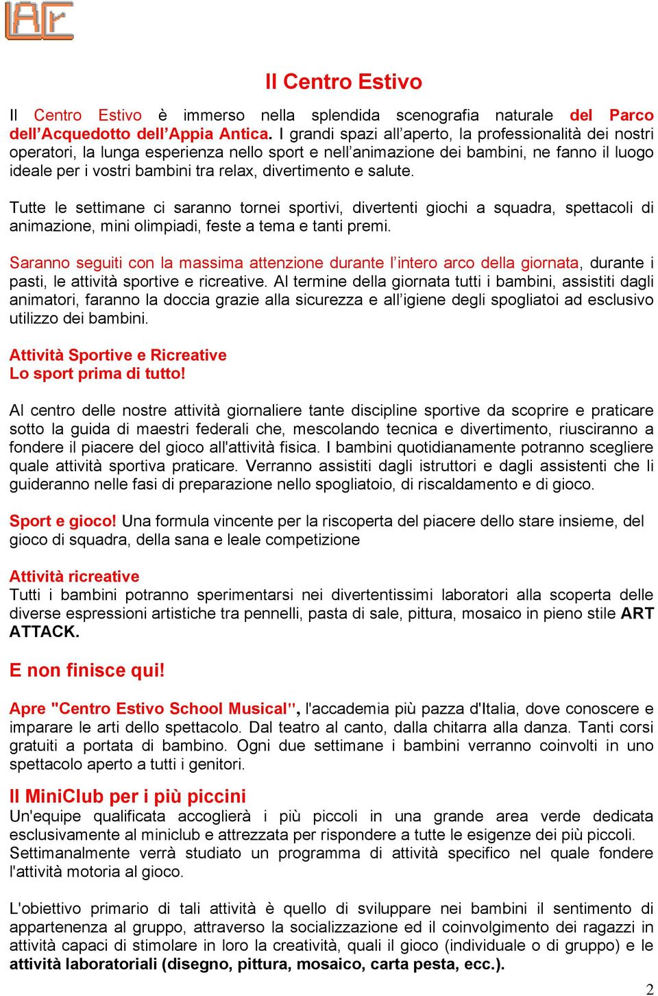 divertimento e salute. Tutte le settimane ci saranno tornei sportivi, divertenti giochi a squadra, spettacoli di animazione, mini olimpiadi, feste a tema e tanti premi.