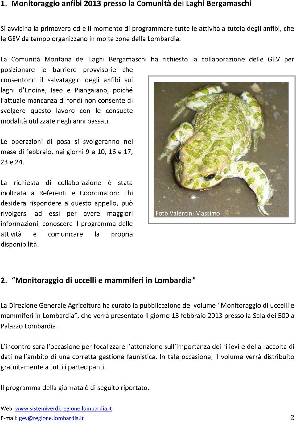 La Comunità Montana dei Laghi Bergamaschi ha richiesto la collaborazione delle GEV per posizionare le barriere provvisorie che consentono il salvataggio degli anfibi sui laghi d Endine, Iseo e