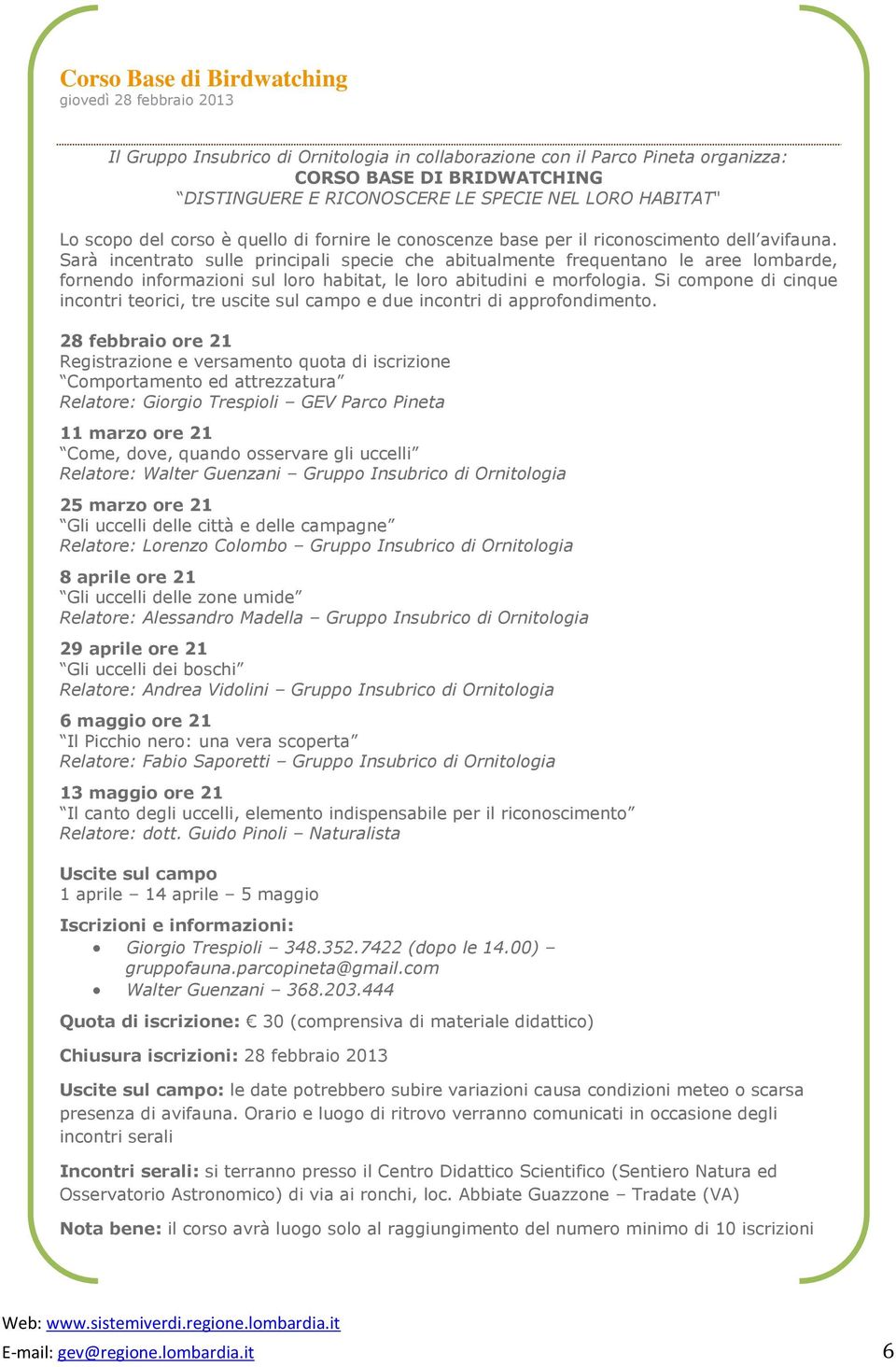 Sarà incentrato sulle principali specie che abitualmente frequentano le aree lombarde, fornendo informazioni sul loro habitat, le loro abitudini e morfologia.