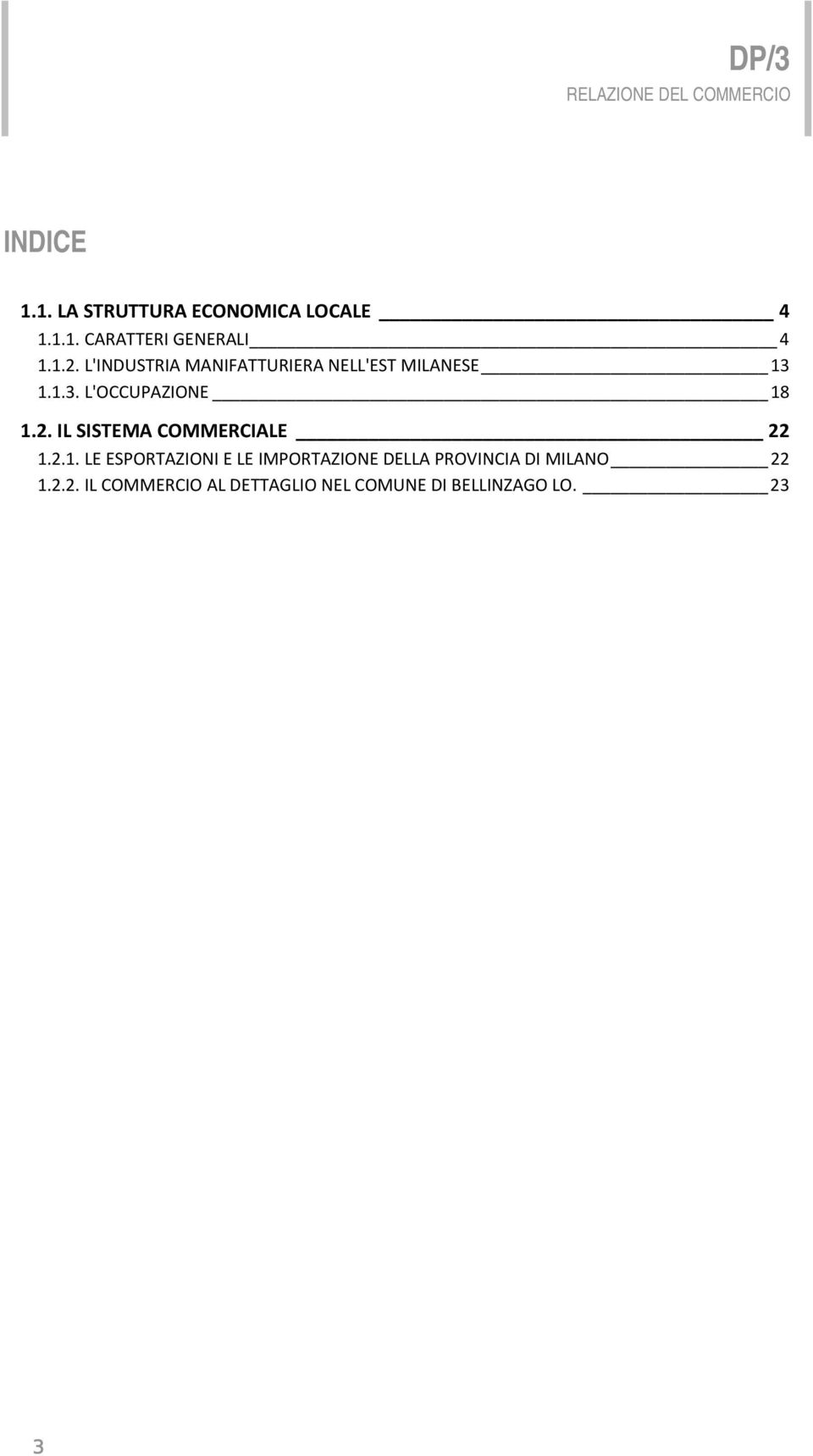 2.1. LE ESPORTAZIONI E LE IMPORTAZIONE DELLA PROVINCIA DI MILANO 22 1.2.2. IL COMMERCIO AL DETTAGLIO NEL COMUNE DI BELLINZAGO LO.