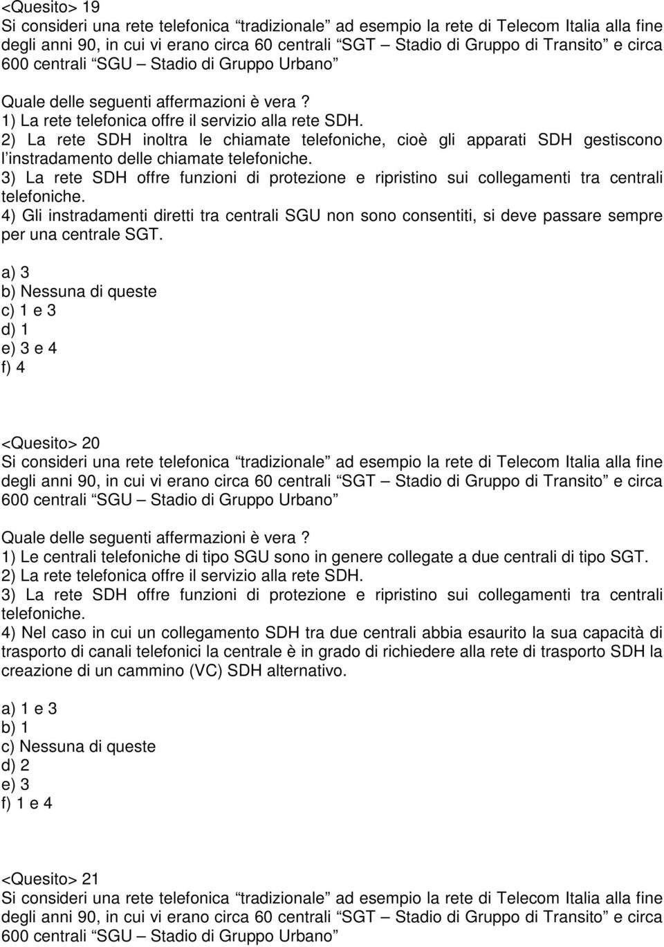 2) La rete SDH inoltra le chiamate telefoniche, cioè gli apparati SDH gestiscono l instradamento delle chiamate telefoniche.