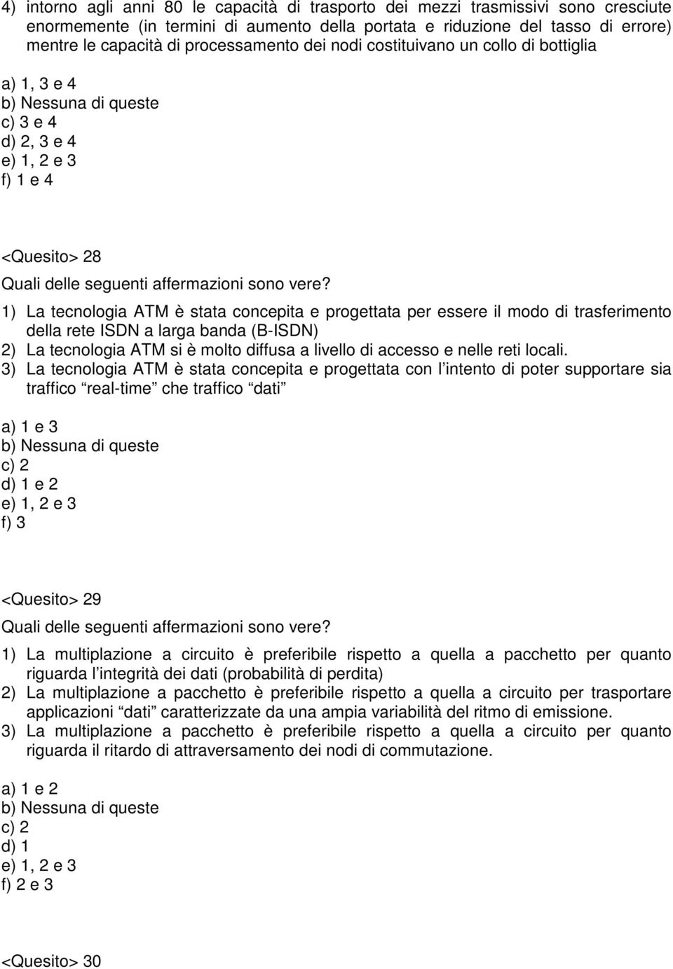 ) La tecnologia ATM è stata concepita e progettata per essere il modo di trasferimento della rete ISDN a larga banda (B-ISDN) 2) La tecnologia ATM si è molto diffusa a livello di accesso e nelle reti