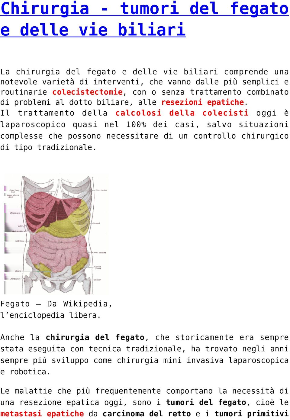 Il trattamento della calcolosi della colecisti oggi è laparoscopico quasi nel 100% dei casi, salvo situazioni complesse che possono necessitare di un controllo chirurgico di tipo tradizionale.