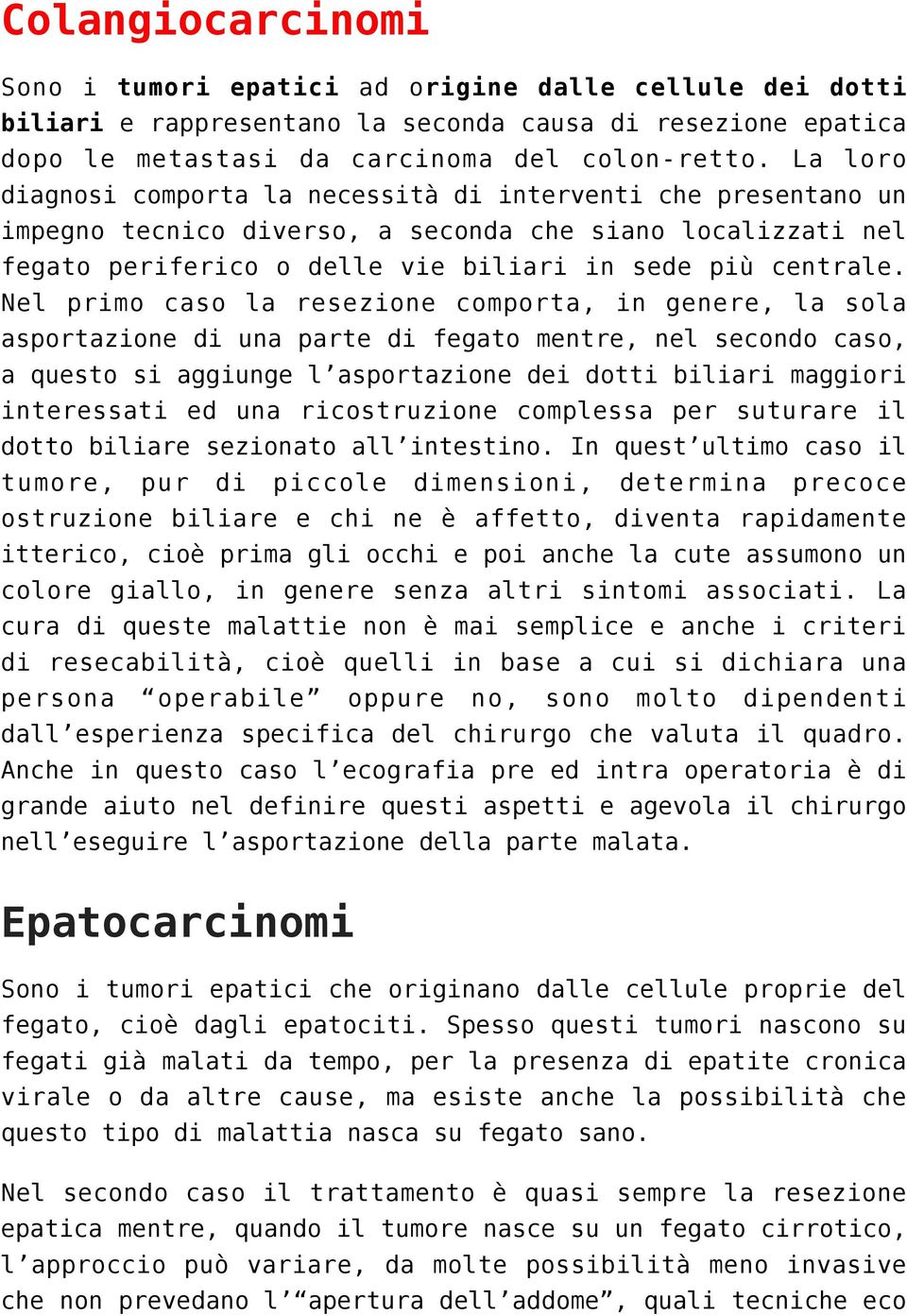 Nel primo caso la resezione comporta, in genere, la sola asportazione di una parte di fegato mentre, nel secondo caso, a questo si aggiunge l asportazione dei dotti biliari maggiori interessati ed