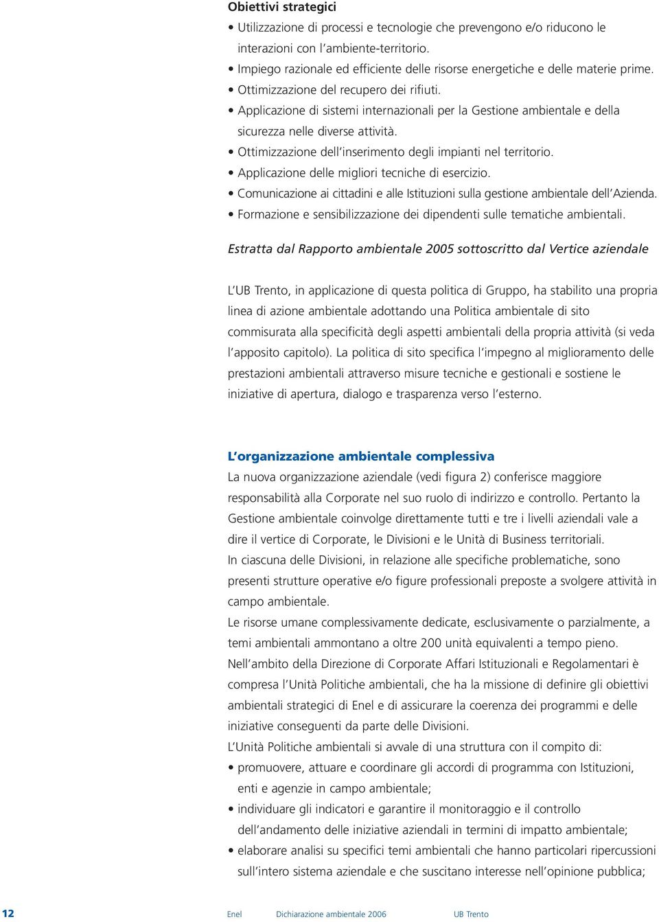 Applicazione di sistemi internazionali per la Gestione ambientale e della sicurezza nelle diverse attività. Ottimizzazione dell inserimento degli impianti nel territorio.