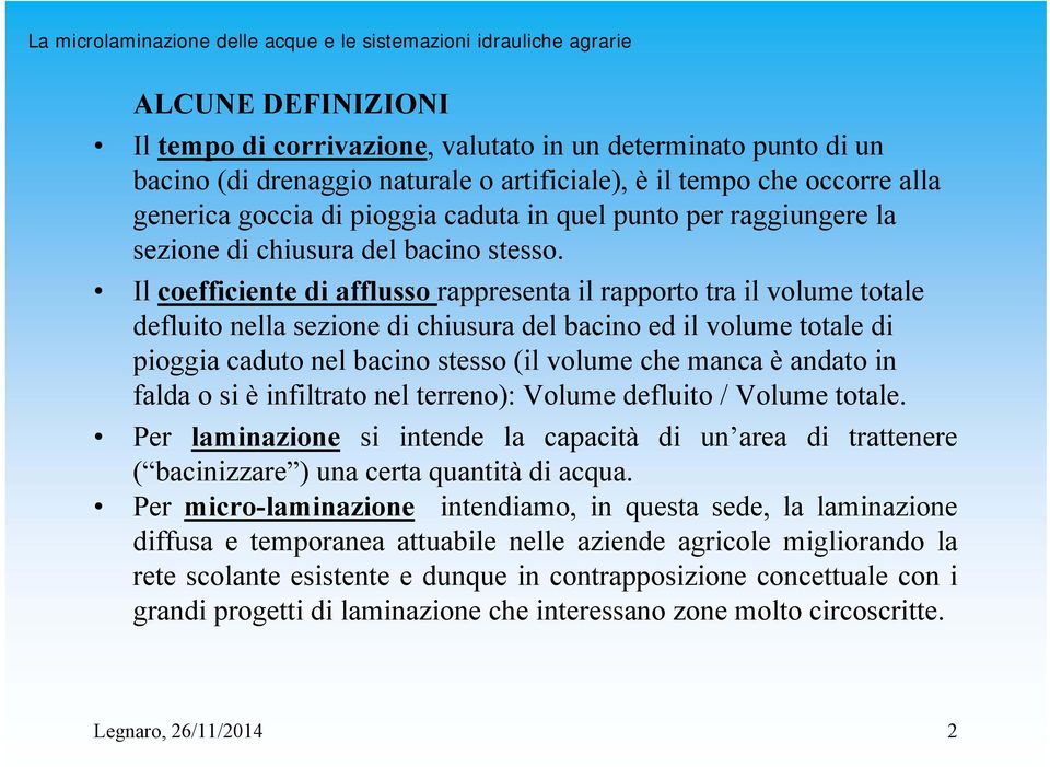 Il coefficiente di afflusso rappresenta il rapporto tra il volume totale defluito nella sezione di chiusura del bacino ed il volume totale di pioggia caduto nel bacino stesso (il volume che manca è