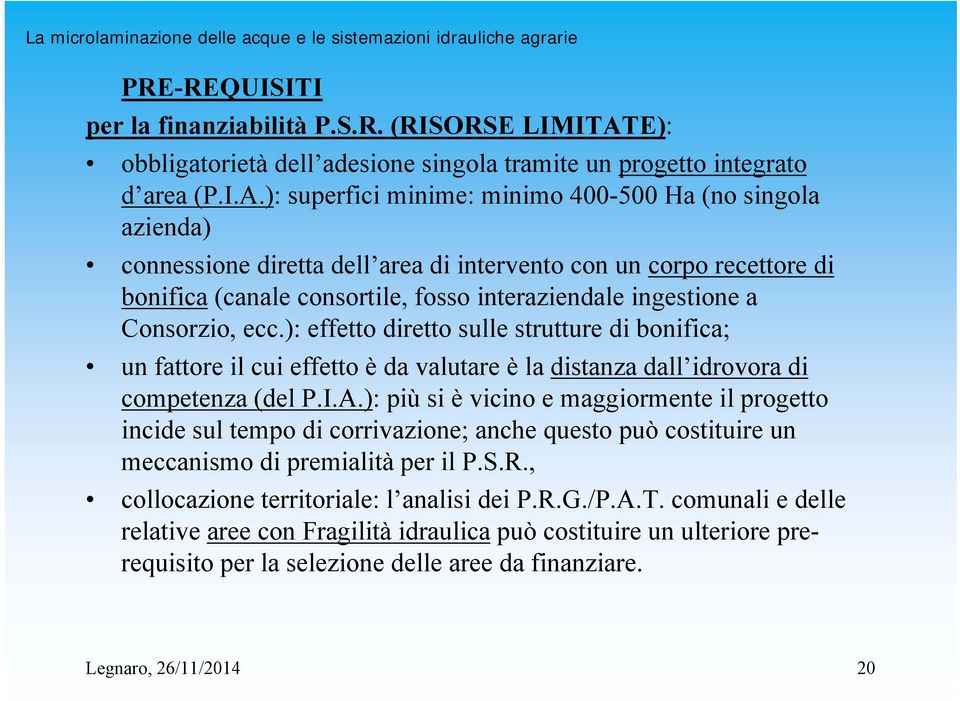 ): superfici minime: minimo 400-500 Ha (no singola azienda) connessione diretta dell area di intervento con un corpo recettore di bonifica (canale consortile, fosso interaziendale ingestione a