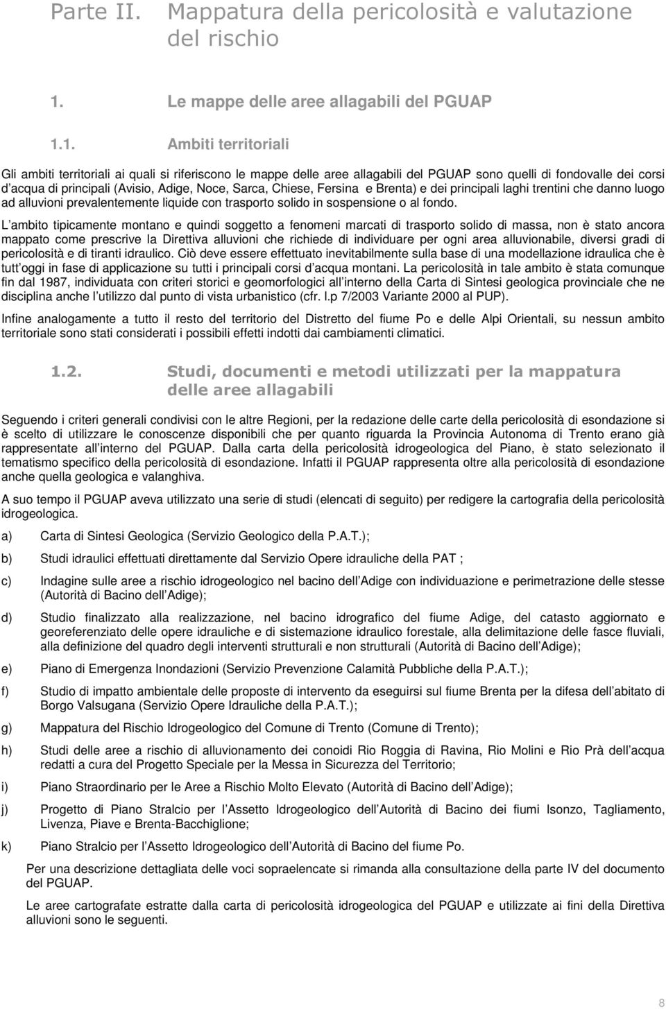 1. Ambiti territoriali Gli ambiti territoriali ai quali si riferiscono le mappe delle aree allagabili del PGUAP sono quelli di fondovalle dei corsi d acqua di principali (Avisio, Adige, Noce, Sarca,