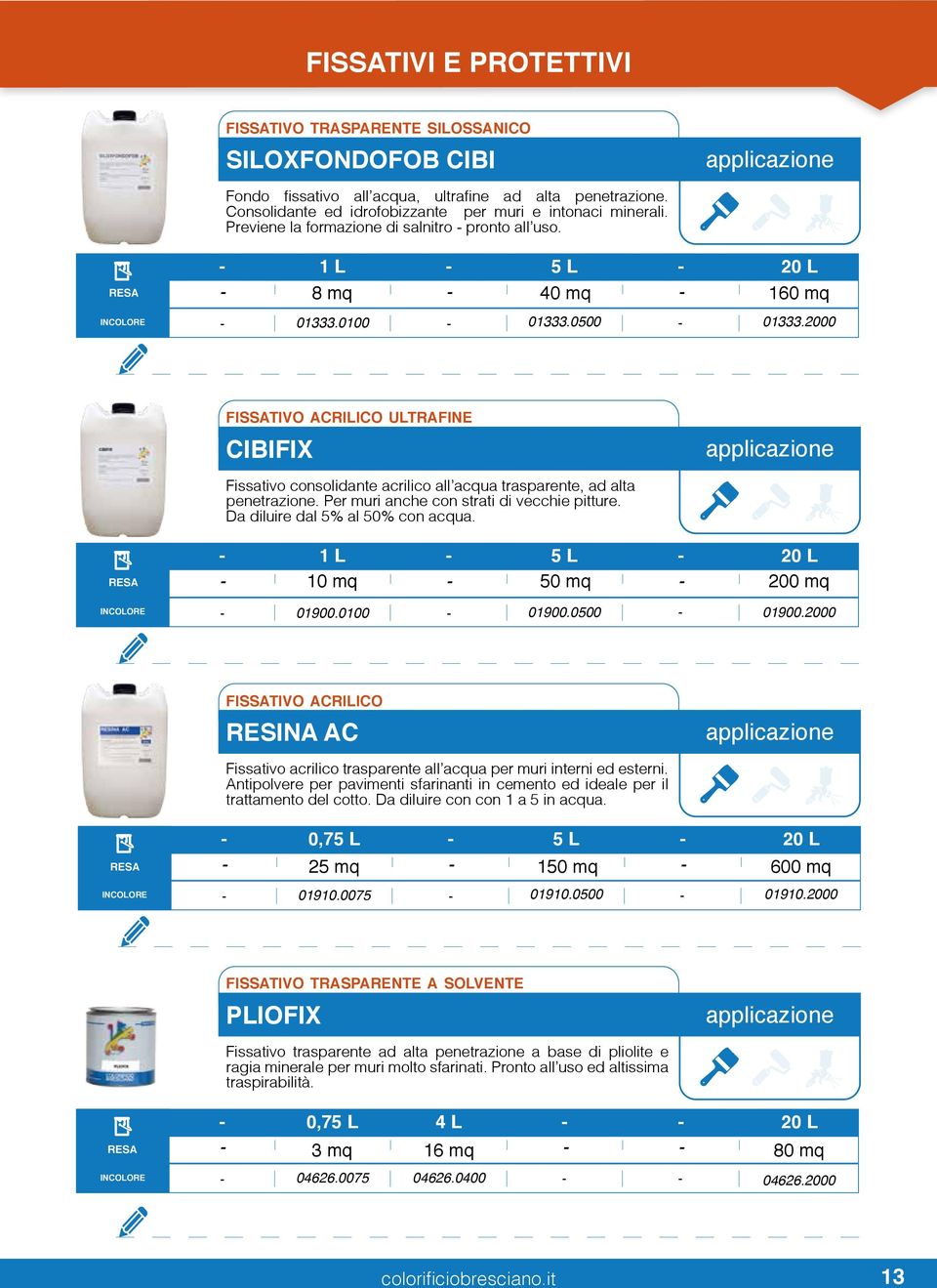 2000 fissativo acrilico ultrafine CIBIFIX Fissativo consolidante acrilico all acqua trasparente, ad alta penetrazione. Per muri anche con strati di vecchie pitture. Da diluire dal 5% al 50% con acqua.