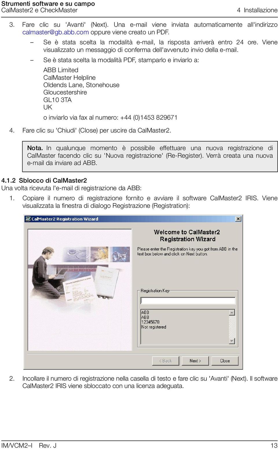 Se è stata scelta la modalità PDF, stamparlo e inviarlo a: ABB Limited CalMaster Helpline Oldends Lane, Stonehouse Gloucestershire GL10 3TA UK o inviarlo via fax al numero: +44 (0)1453 829671 4.