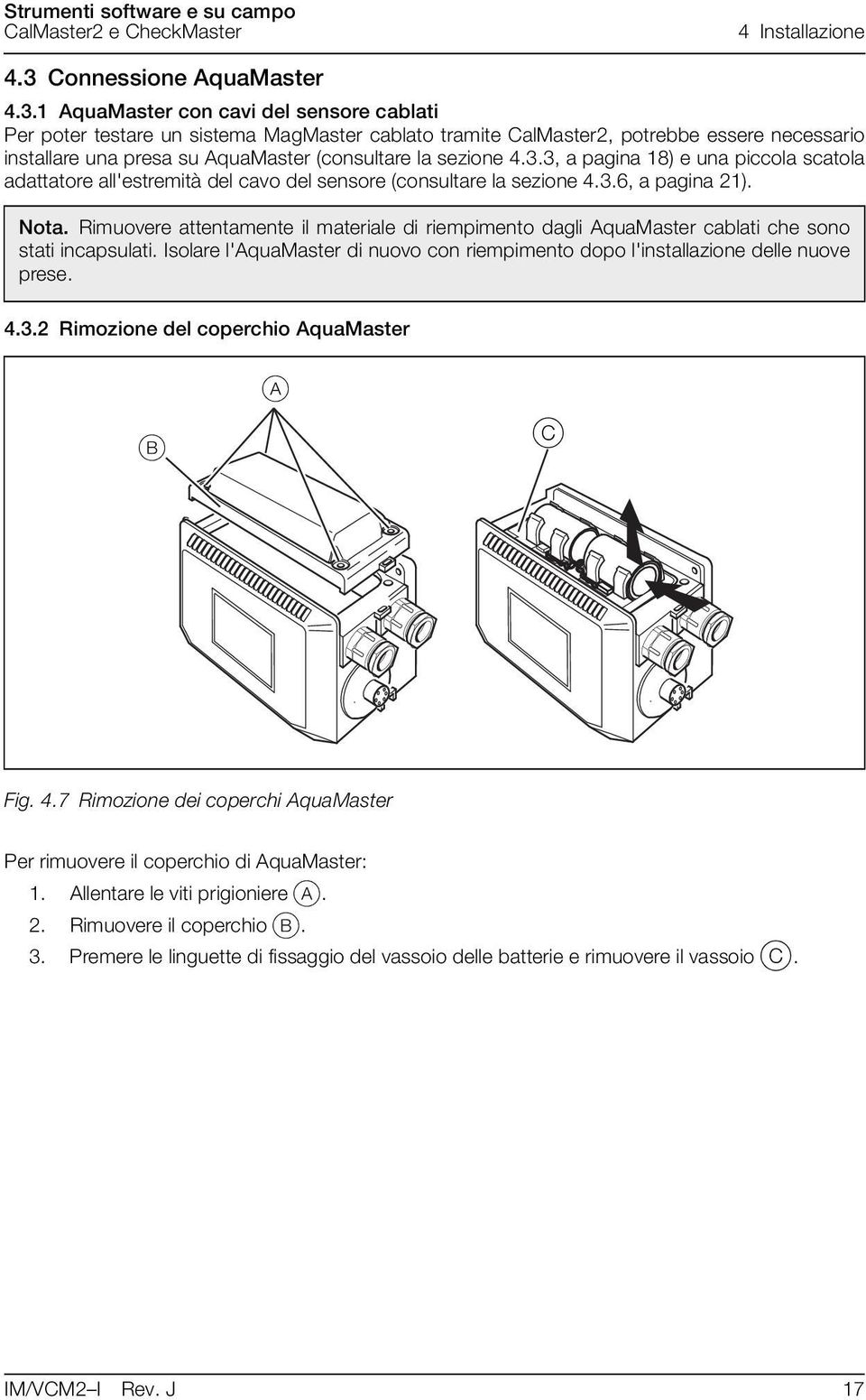 1 AquaMaster con cavi del sensore cablati Per poter testare un sistema MagMaster cablato tramite CalMaster2, potrebbe essere necessario installare una presa su AquaMaster (consultare la sezione 4.3.