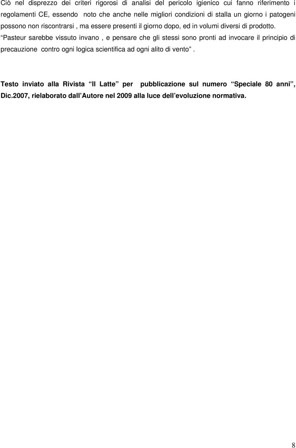 Pasteur sarebbe vissuto invano, e pensare che gli stessi sono pronti ad invocare il principio di precauzione contro ogni logica scientifica ad ogni alito