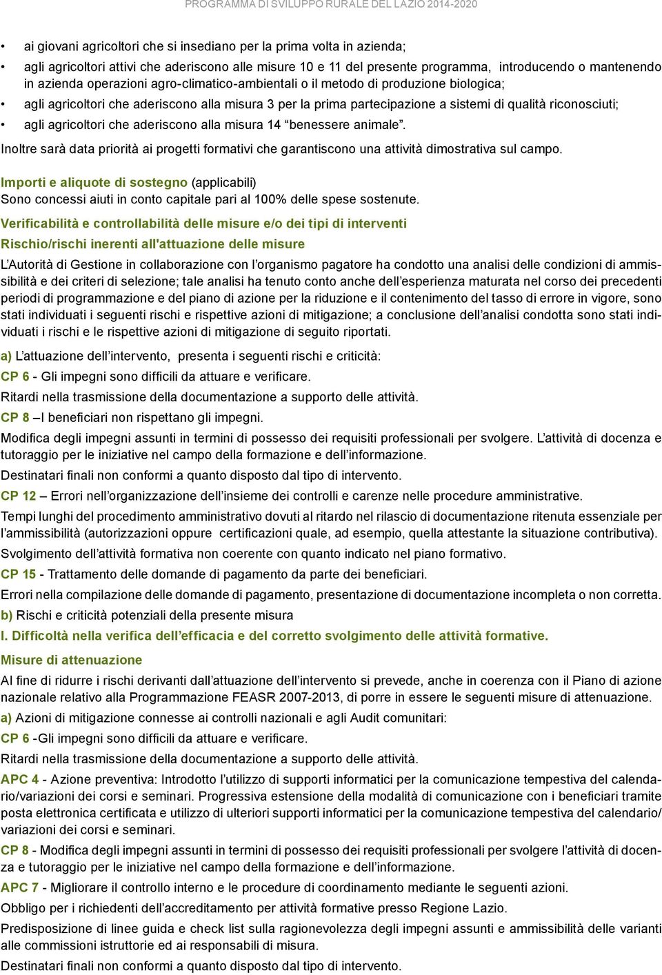 che aderiscono alla misura 14 benessere animale. Inoltre sarà data priorità ai progetti formativi che garantiscono una attività dimostrativa sul campo.