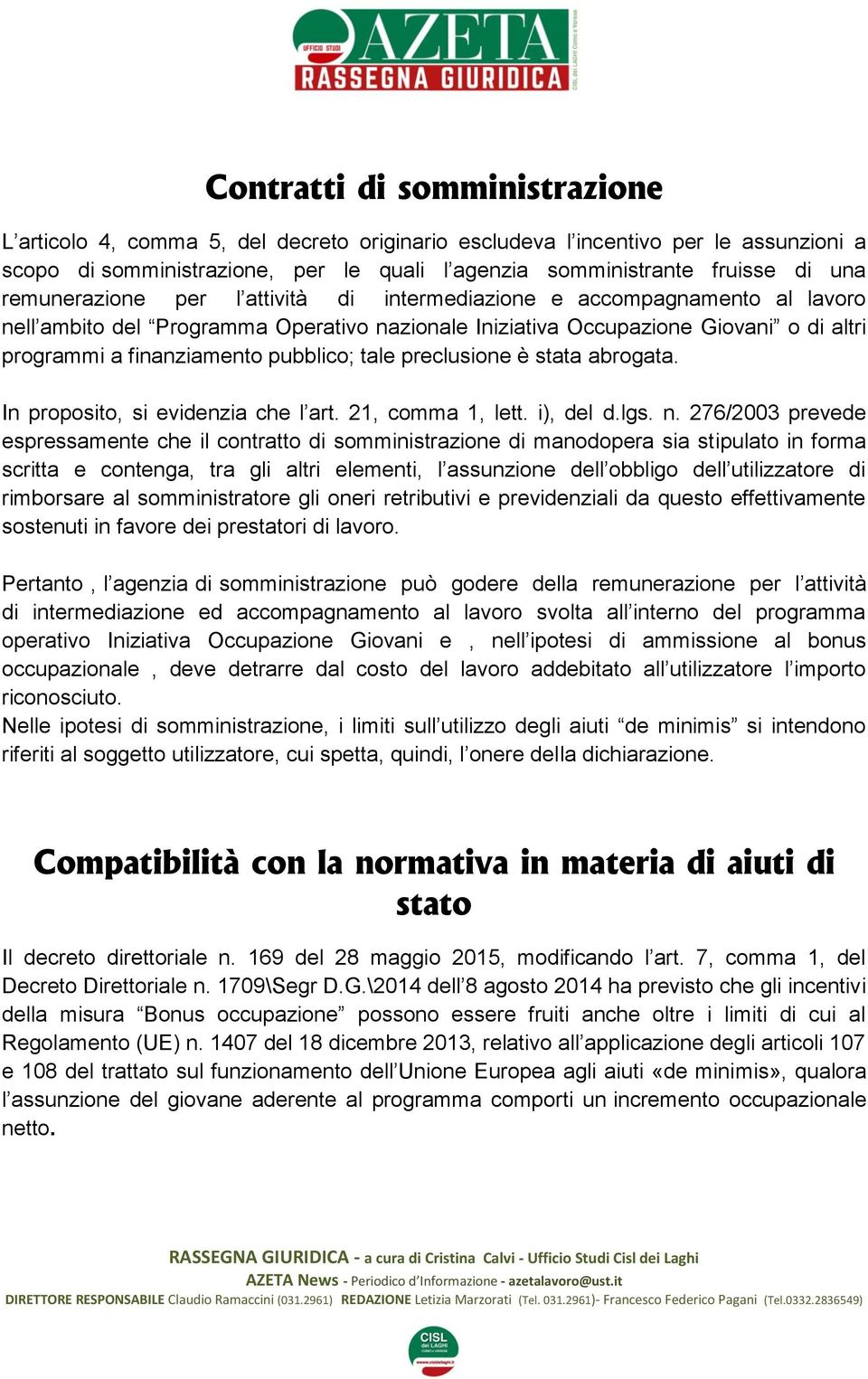 tale preclusione è stata abrogata. In proposito, si evidenzia che l art. 21, comma 1, lett. i), del d.lgs. n.