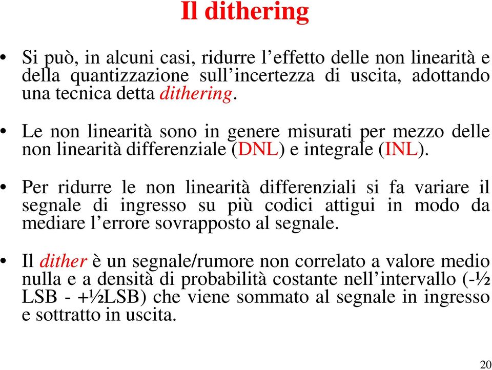 Per ridurre le non linearità differenziali si fa variare il segnale di ingresso su più codici attigui in modo da mediare l errore sovrapposto al segnale.