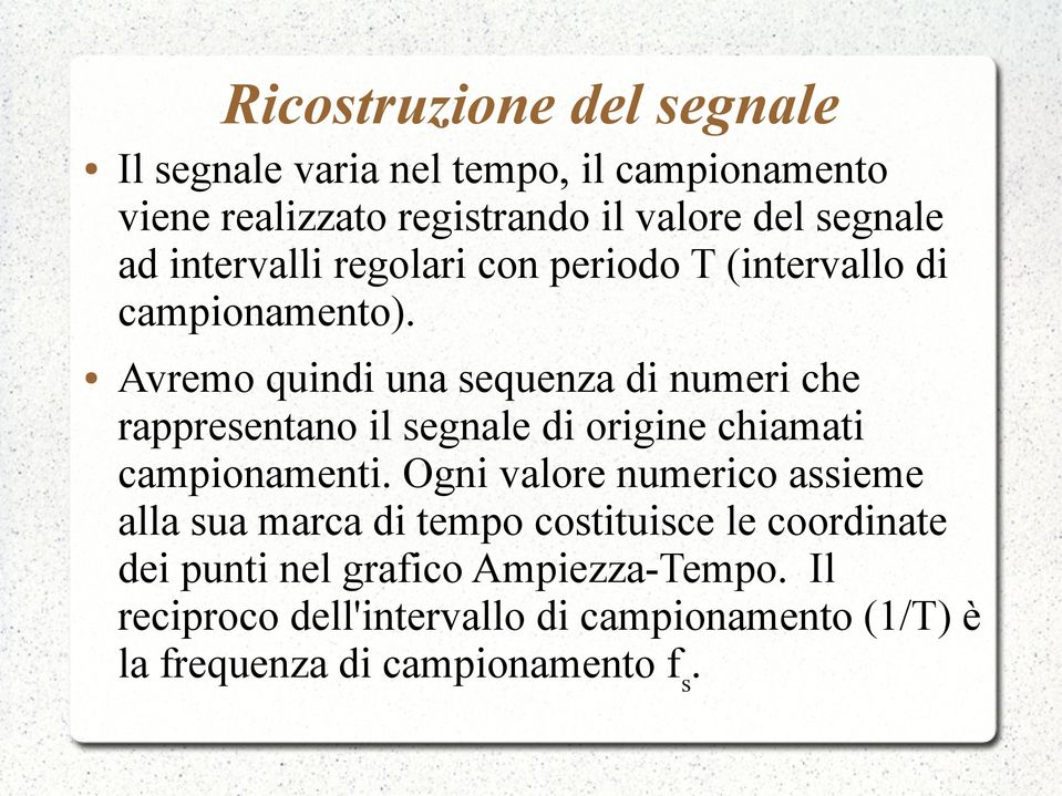 Avremo quindi una sequenza di numeri che rappresentano il segnale di origine chiamati campionamenti.