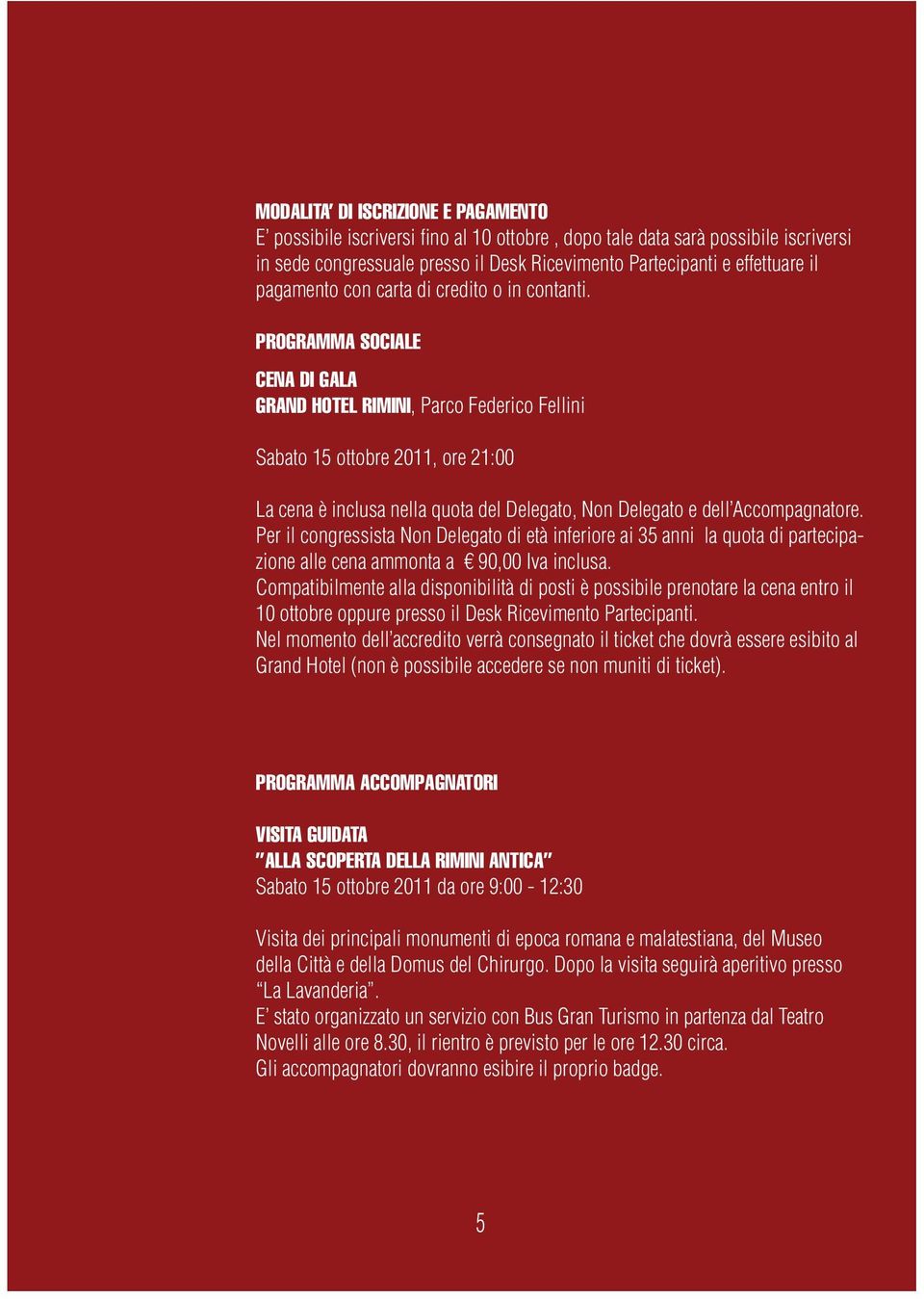 PROGRAMMA SOCIALE CENA DI GALA GRAND HOTEL RIMINI, Parco Federico Fellini Sabato 15 ottobre 2011, ore 21:00 La cena è inclusa nella quota del Delegato, Non Delegato e dell Accompagnatore.