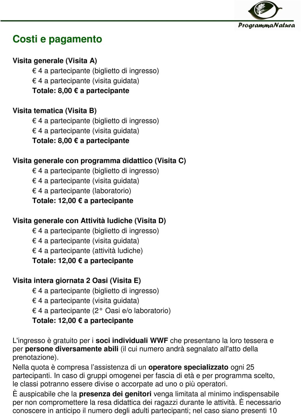 a partecipante (2 Oasi e/o laboratorio) Totale: 12,00 a partecipante L'ingresso è gratuito per i soci individuali WWF che presentano la loro tessera e per persone diversamente abili (il cui numero