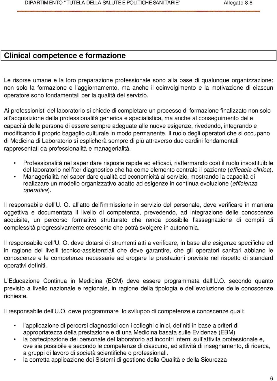 Ai professionisti del laboratorio si chiede di completare un processo di formazione finalizzato non solo all acquisizione della professionalità generica e specialistica, ma anche al conseguimento