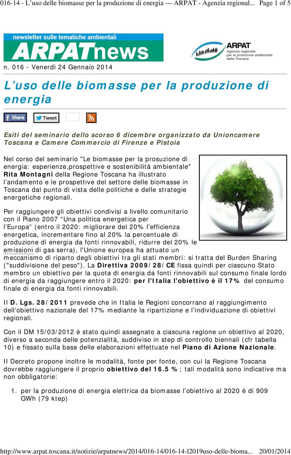 Nel corso del seminario "Le biomasse per la prosuzione di energia: esperienze,prospettive e sostenibilità ambientale" Rita Montagni della Regione Toscana ha illustrato l andamento e le prospettive