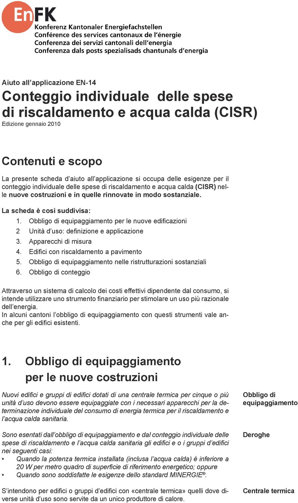 Obbligo di equipaggiamento per le nuove edificazioni 2 Unità d uso: definizione e applicazione 3. Apparecchi di misura 4. Edifici con riscaldamento a pavimento 5.