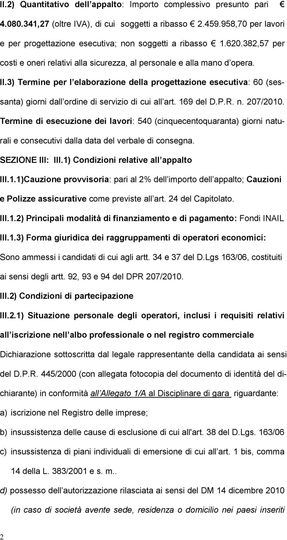 3) Termine per l elaborazione della progettazione esecutiva: 60 (sessanta) giorni dall ordine di servizio di cui all art. 169 del D.P.R. n. 207/2010.