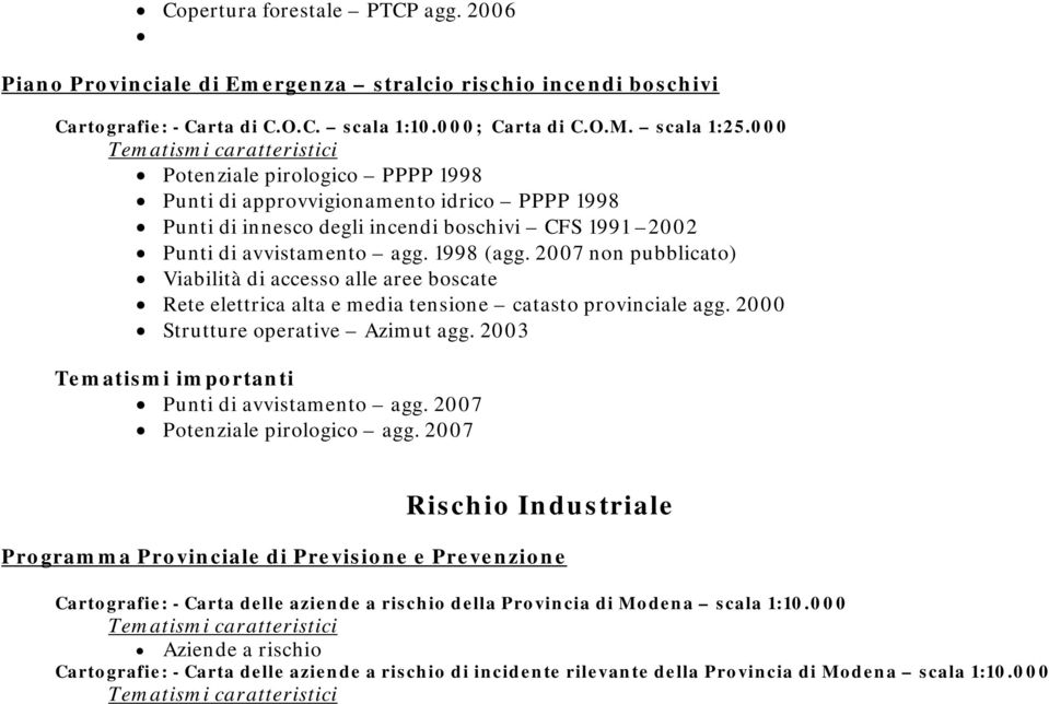 2007 non pubblicato) Viabilità di accesso alle aree boscate Rete elettrica alta e media tensione catasto provinciale agg. 2000 Strutture operative Azimut agg.