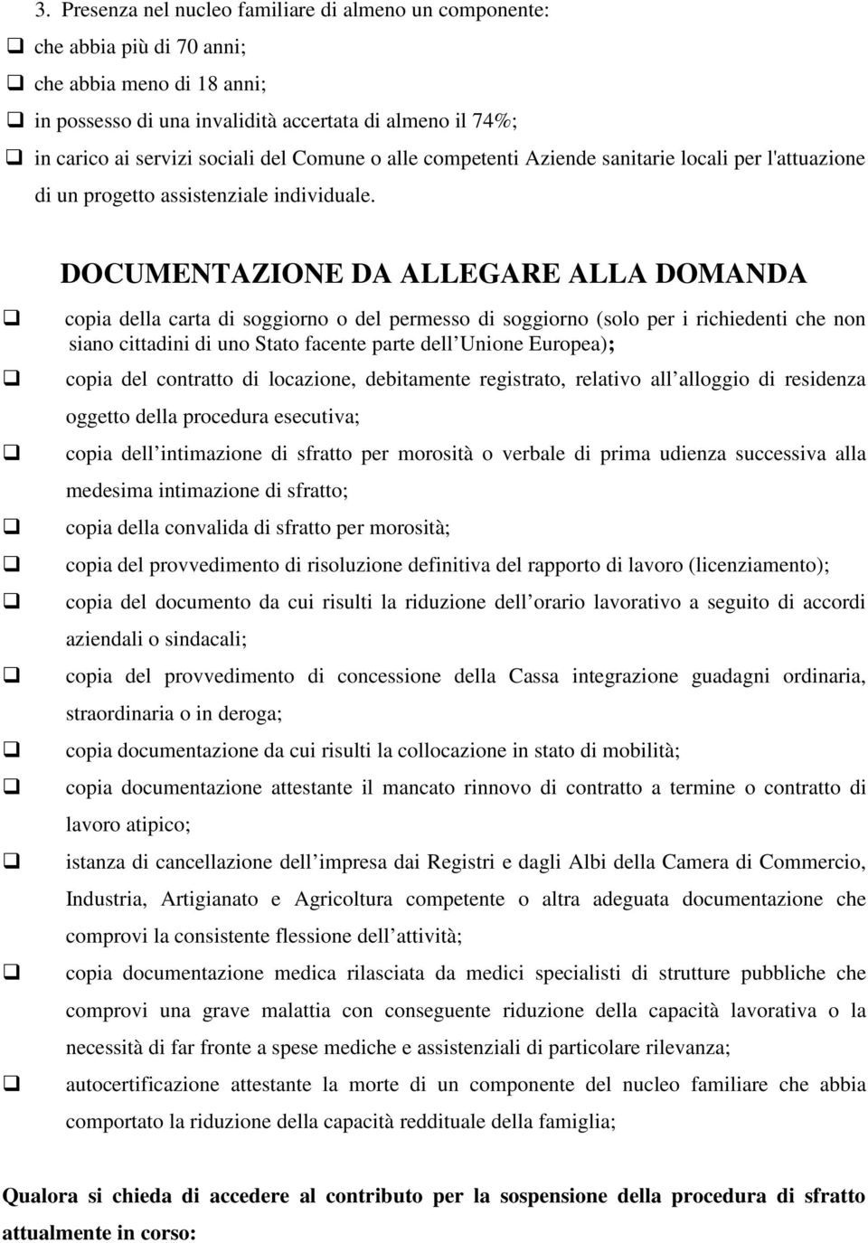 DOCUMENTAZIONE DA ALLEGARE ALLA DOMANDA copia della carta di soggiorno o del permesso di soggiorno (solo per i richiedenti che non siano cittadini di uno Stato facente parte dell Unione Europea);